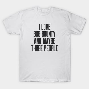 Cybersecurity I Love Bug Bounty and Maybe Three People T-Shirt